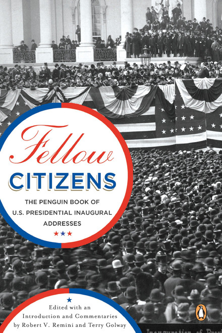 Fellow Citizens (The Penguin Book of U.S. Presidential Inaugural Addresses) by Robert V. Remini, Robert V. Remini, Robert V. Remini, Terry Golway, Terry Golway, 9780143114536