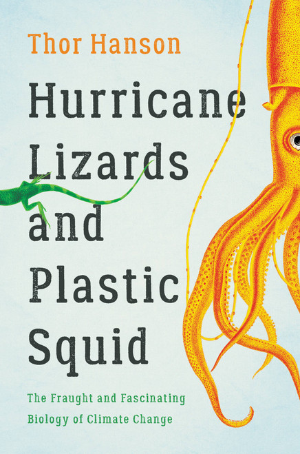 Hurricane Lizards and Plastic Squid (The Fraught and Fascinating Biology of Climate Change) by Thor Hanson, 9781541672420