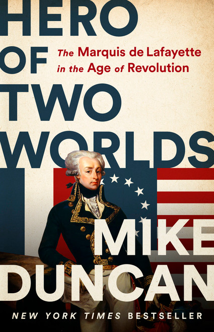 Hero of Two Worlds (The Marquis de Lafayette in the Age of Revolution) by Mike Duncan, 9781541730335