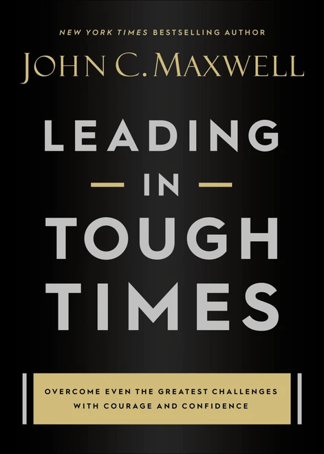 Leading in Tough Times (Overcome Even the Greatest Challenges with Courage and Confidence) by John C. Maxwell, 9781546029380