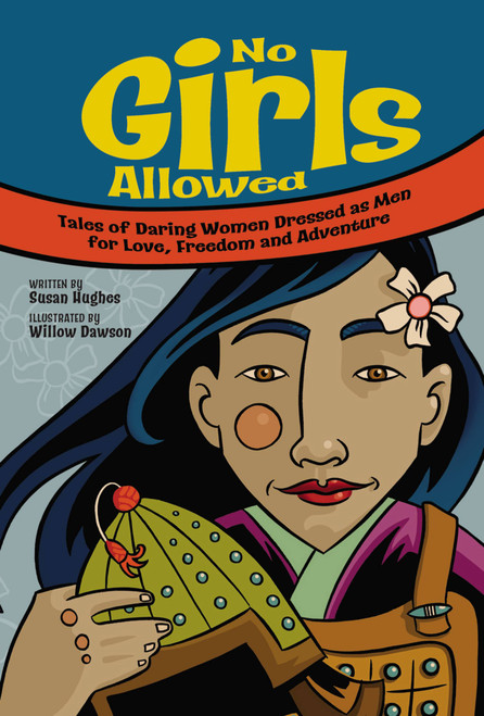 No Girls Allowed (Tales of Daring Women Dressed as Men for Love, Freedom and Adventure) by Susan Hughes, Willow Dawson, 9781554531783