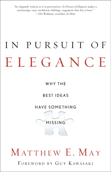 In Pursuit of Elegance (Why the Best Ideas Have Something Missing) by Matthew E. May, Guy Kawasaki, 9780385526500