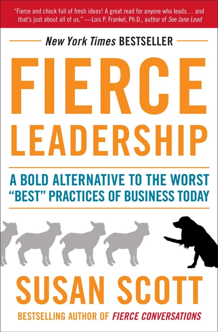 Fierce Leadership (A Bold Alternative to the Worst "Best" Practices of Business Today) by Susan Scott, 9780385529044