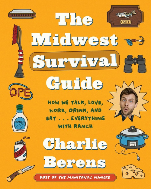 The Midwest Survival Guide (How We Talk, Love, Work, Drink, and Eat . . . Everything with Ranch) by Charlie Berens, 9780063074958