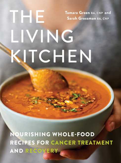 The Living Kitchen (Nourishing Whole-Food Recipes for Cancer Treatment and Recovery) by Tamara Green, Sarah Grossman, 9780525611479
