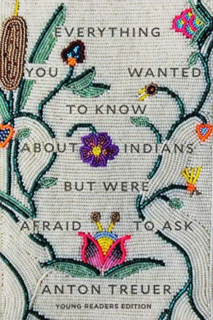 Everything You Wanted to Know About Indians But Were Afraid to Ask (Young Readers Edition) by Anton Treuer, 9781646140459