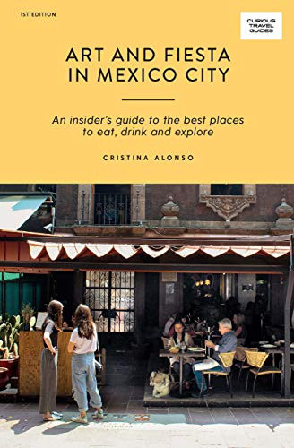 Art and Fiesta in Mexico City (An Insider's Guide to the Best Places to Eat, Drink and Explore) by Cristina Alonso, 9781741176452