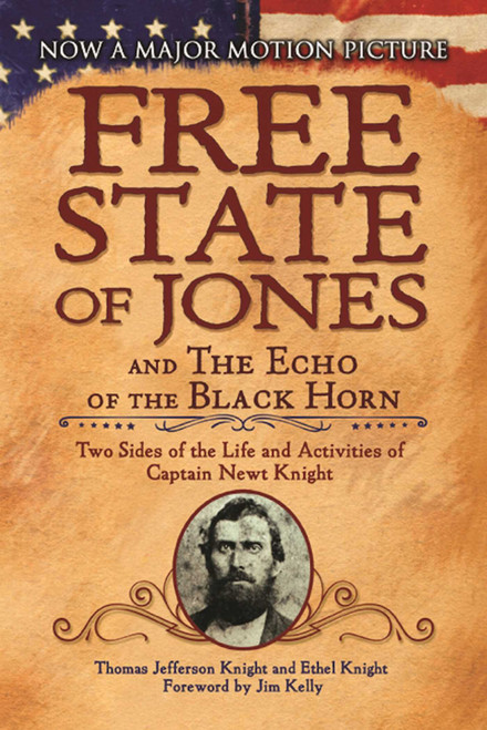 The Free State of Jones and The Echo of the Black Horn (Two Sides of the Life and Activities of Captain Newt Knight) by Thomas Jefferson Knight, Ethel Knight, Jim Kelly, 9781944686956