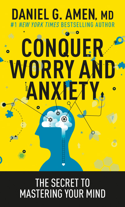 Conquer Worry and Anxiety (The Secret to Mastering Your Mind) by Daniel G. Amen, MD, 9781496446596