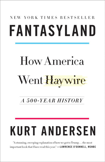 Fantasyland (How America Went Haywire: A 500-Year History) by Kurt Andersen, 9780812978902