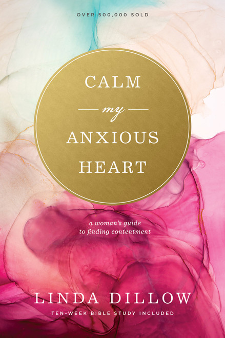 Calm My Anxious Heart (A Woman's Guide to Finding Contentment) by Linda Dillow, 9781641583008