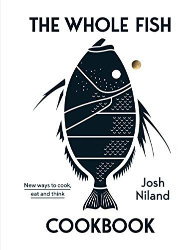 The Whole Fish Cookbook (New Ways to Cook, Eat and Think) by Josh Niland, 9781743795538