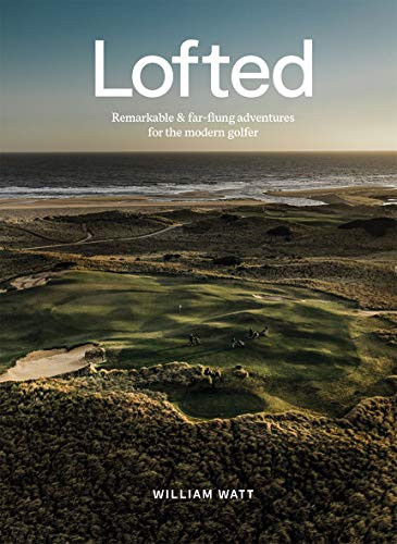 Lofted (Remarkable & Farflung Adventures for the Modern Golfer) by William Watt, 9781743796191