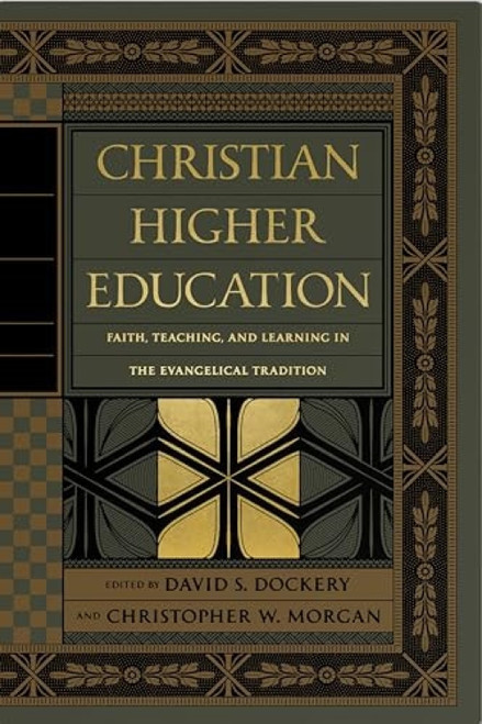 Christian Higher Education (Faith, Teaching, and Learning in the Evangelical Tradition) by David S. Dockery, Christopher W. Morgan, Bruce Ashford, Paul Bialek, Peter Cha, Thomas Cornman, Gene C. Fant Jr., Nathan Finn, Chris Firestone, Greg Forster, Bradley Gundlach, Donald Guthrie, George H. Guthrie, Don He..., 9781433556531