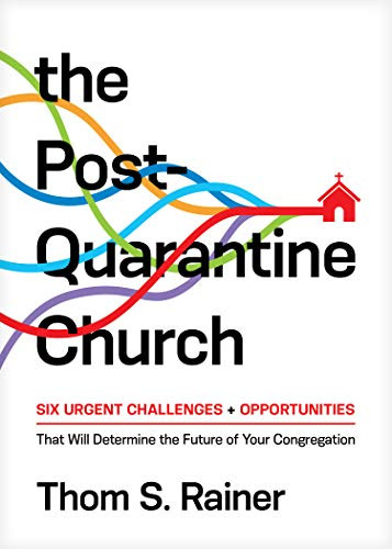 The Post-Quarantine Church (Six Urgent Challenges and Opportunities That Will Determine the Future of Your Congregation) by Thom S. Rainer, 9781496452757