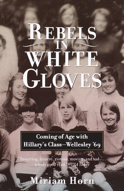 Rebels in White Gloves (Coming of Age with Hillary's Class--Wellesley '69) by Miriam Horn, 9780385720182