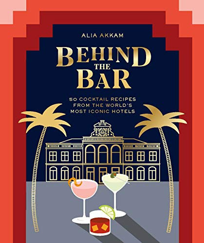 Behind the Bar (50 Cocktail Recipes from the World's Most Iconic Hotels) by Alia Akkam, 9781784883324