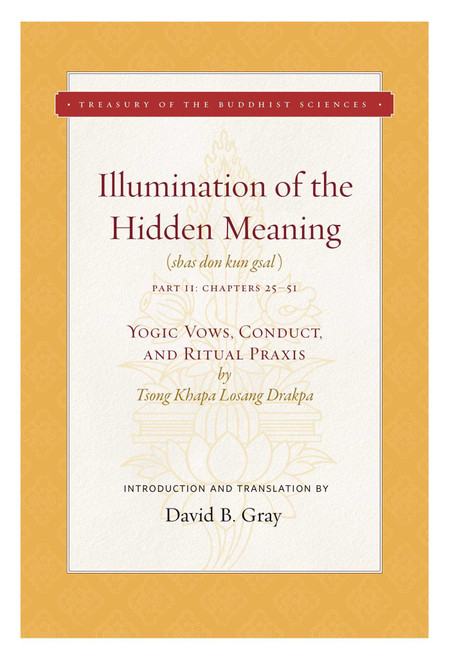 Illumination of the Hidden Meaning Vol. 2 (Yogic Vows, Conduct, and Ritual Praxis) by Tsong Khapa Losang Drakpa, David B.  Gray, 9781949163049