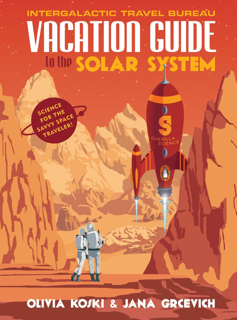 Vacation Guide to the Solar System (Science for the Savvy Space Traveler!) by Olivia Koski, Jana Grcevich, 9780143129776