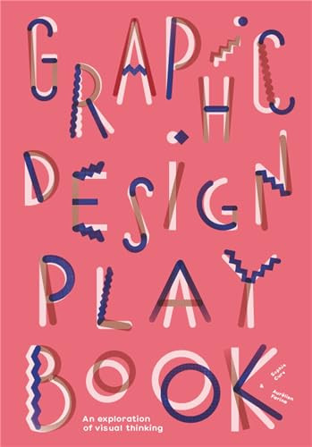 Graphic Design Play Book (An Exploration of Visual Thinking (Logo, Typography, Website, Poster, Web, and Creative Design)) by Sophie Cure, Barbara Seggio, 9781786273963
