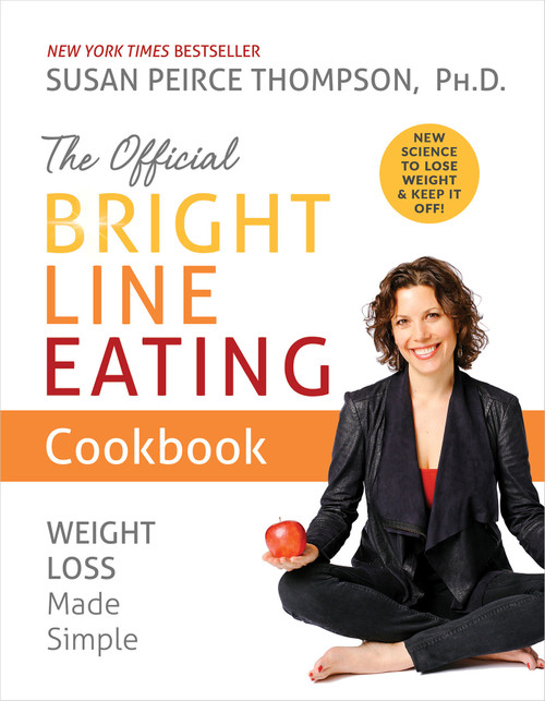 The Official Bright Line Eating Cookbook (Weight Loss Made Simple) - 9781401957155 by Susan Peirce Thompson, PhD, 9781401957155