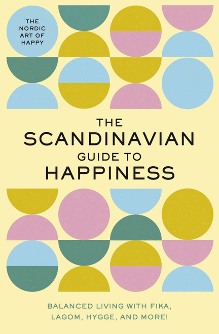 The Scandinavian Guide to Happiness (The Nordic Art of Happy and   Balanced Living with Fika, Lagom, Hygge, and More!) by Tim Rayborn, 9781951511210