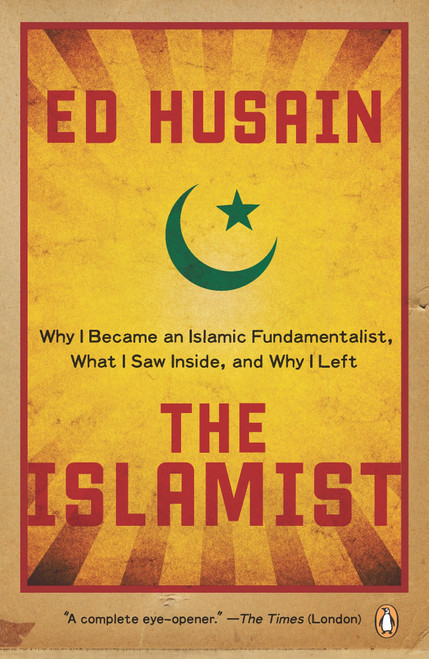 The Islamist (Why I Became an Islamic Fundamentalist, What I Saw Inside, and Why I Left) by Ed Husain, 9780143115984