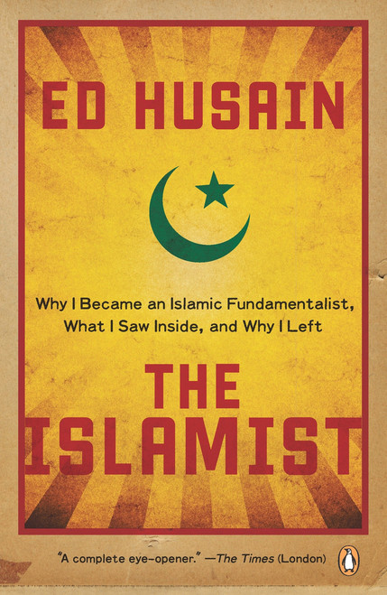 The Islamist (Why I Became an Islamic Fundamentalist, What I Saw Inside, and Why I Left) by Ed Husain, 9780143115984