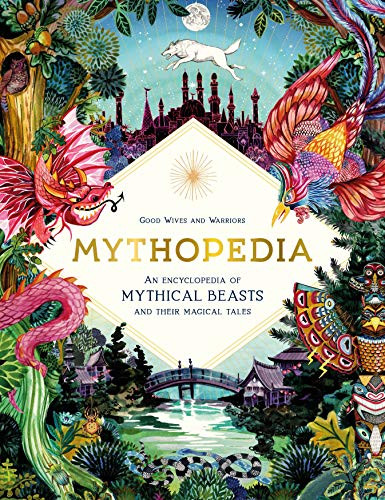 Mythopedia (An Encyclopedia of Mythical Beasts and Their Magical Tales) by Good Wives and Warriors, 9781786276919