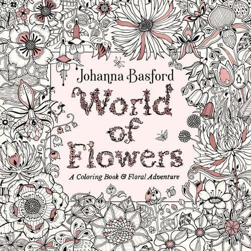 World of Flowers (A Coloring Book and Floral Adventure) by Johanna Basford, 9780143133827