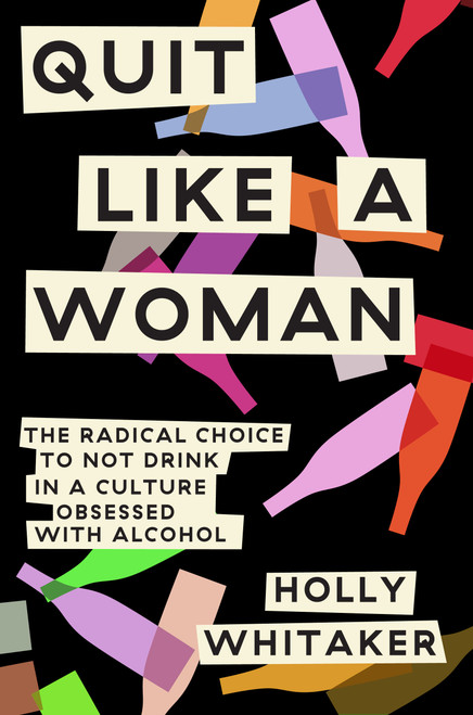 Quit Like a Woman (The Radical Choice to Not Drink in a Culture Obsessed with Alcohol) by Holly Whitaker, 9781984825056