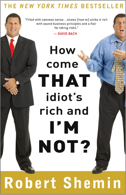 How Come That Idiot's Rich and I'm Not? by Robert Shemin, 9780307395085