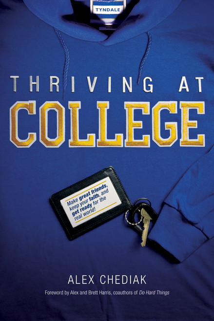 Thriving at College (Make Great Friends, Keep Your Faith, and Get Ready for the Real World!) by Alex Chediak, Alex Harris, Brett Harris, 9781414339634
