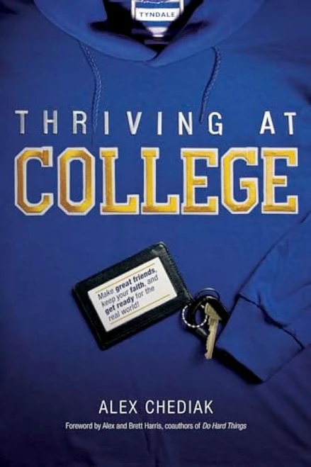 Thriving at College (Make Great Friends, Keep Your Faith, and Get Ready for the Real World!) by Alex Chediak, Alex Harris, Brett Harris, 9781414339634