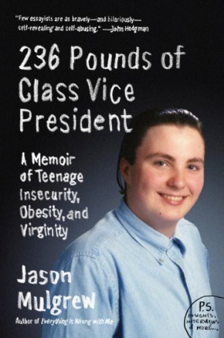 236 Pounds of Class Vice President (A Memoir of Teenage Insecurity, Obesity, and Virginity) by Jason Mulgrew, 9780062080837