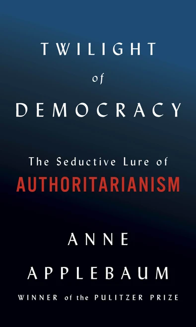 Twilight of Democracy (The Seductive Lure of Authoritarianism) - 9780385545808 by Anne Applebaum, 9780385545808