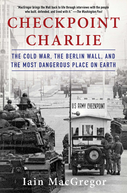 Checkpoint Charlie (The Cold War, The Berlin Wall, and the Most Dangerous Place On Earth) - 9781982100049 by Iain MacGregor, 9781982100049