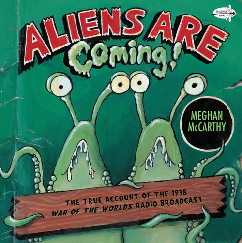 Aliens are Coming! (The True Account of the 1938 War of the Worlds Radio Broadcast) by Meghan McCarthy, 9780385736787