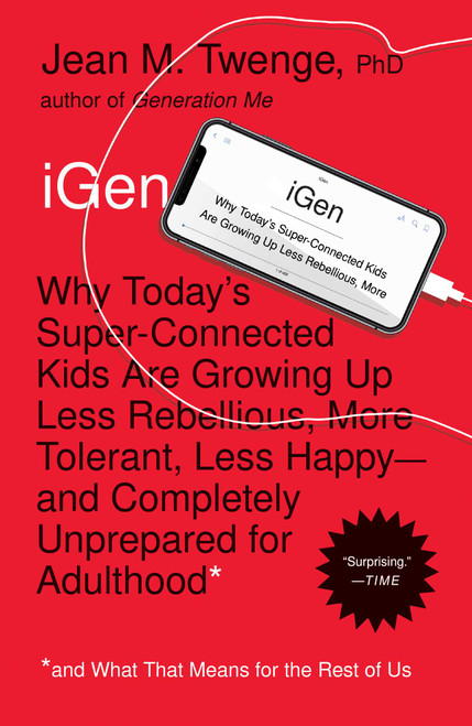 iGen (Why Today's Super-Connected Kids Are Growing Up Less Rebellious, More Tolerant, Less Happy--and Completely Unprepared for Adulthood--and What That Means for the Rest of Us) by Jean M. Twenge, 9781982100377