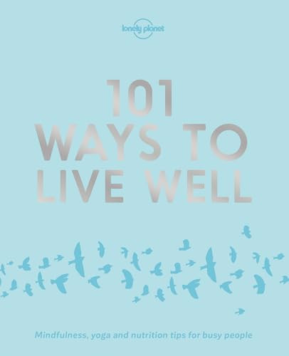 Lonely Planet 101 Ways to Live Well by Lonely Planet, Victoria Joy, Karla Zimmerman, 9781786572127