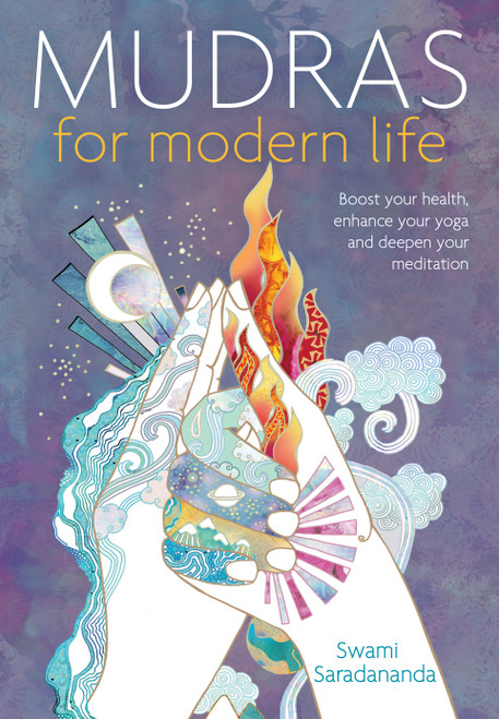 Mudras for Modern Life (Boost your health, re-energize your life, enhance your yoga and deepen your meditation) by Swami Saradananda, 9781780289984