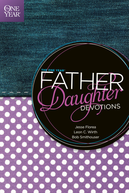 The One Year Father-Daughter Devotions by Jesse Florea, Leon C. Wirth, Bob Smithouser, 9781414364865