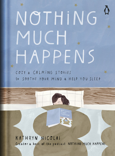 Nothing Much Happens (Cozy and Calming Stories to Soothe Your Mind and Help You Sleep) by Kathryn Nicolai, Léa Le Pivert, 9780143135913