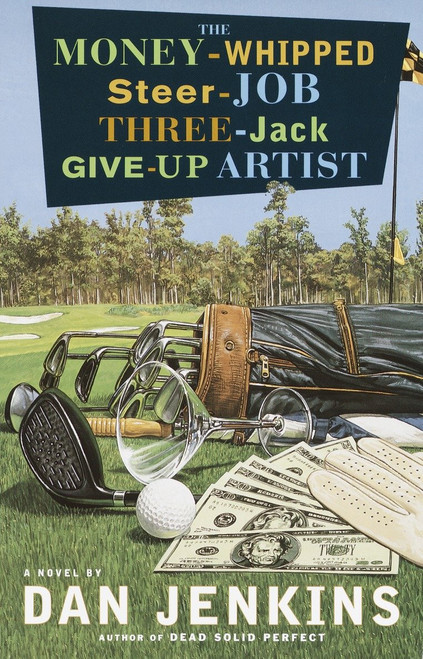 The Money-Whipped Steer-Job Three-Jack Give-Up Artist (A Novel) by Dan Jenkins, 9780767905879