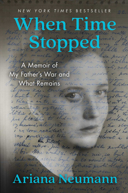 When Time Stopped (A Memoir of My Father's War and What Remains) by Ariana Neumann, 9781982106379