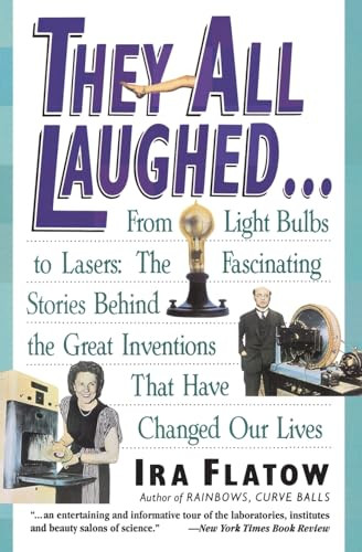 They All Laughed... (From Light Bulbs to Lasers: The Fascinating Stories Behind the Great Inventions) by Ira Flatow, 9780060924157