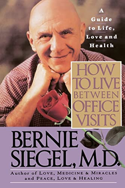 How to Live Between Office Visits (A Guide to Life, Love and Health) by Bernie S. Siegel, 9780060924676
