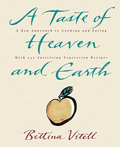 A Taste of Heaven and Earth (A Zen Approach to Cooking and Eating with 150 Satisfying Vegetarian Recipes) by Bettina Vitell, 9780060969349