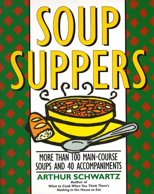 Soup Suppers (More Than 100 Main-Course Soups and 40 Accompaniments) by Arthur Schwartz, 9780060969486