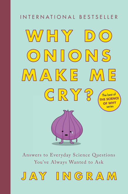 Why Do Onions Make Me Cry? (Answers to Everyday Science Questions You've Always Wanted to Ask) by Jay Ingram, 9781982110833